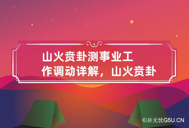 山火贲卦测事业工作调动详解，山火贲卦占考试求职运势解卦吉凶